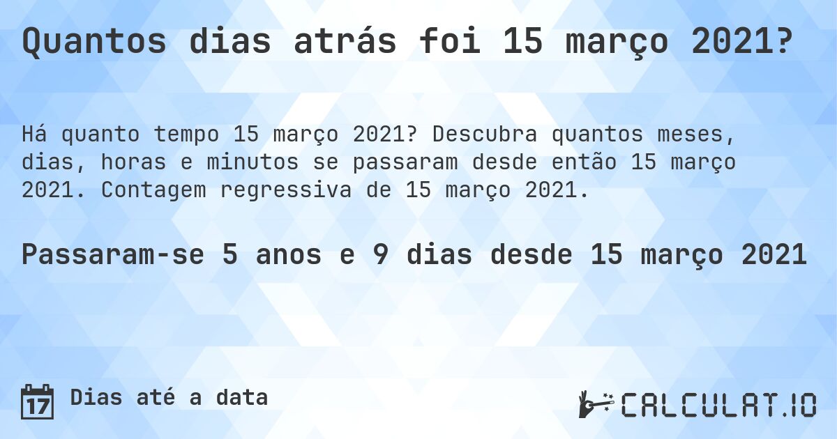 Quantos dias atrás foi 15 março 2021?. Descubra quantos meses, dias, horas e minutos se passaram desde então 15 março 2021. Contagem regressiva de 15 março 2021.