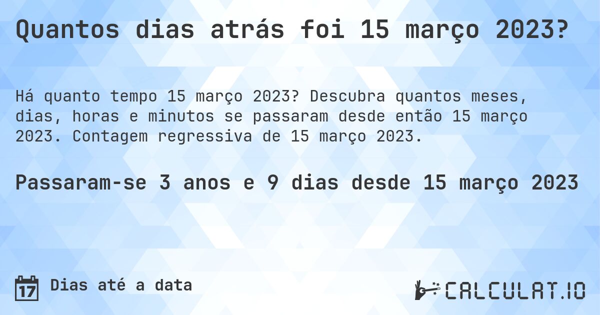Quantos dias atrás foi 15 março 2023?. Descubra quantos meses, dias, horas e minutos se passaram desde então 15 março 2023. Contagem regressiva de 15 março 2023.