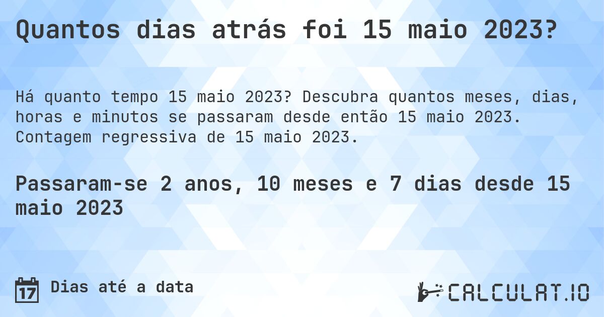 Quantos dias atrás foi 15 maio 2023?. Descubra quantos meses, dias, horas e minutos se passaram desde então 15 maio 2023. Contagem regressiva de 15 maio 2023.