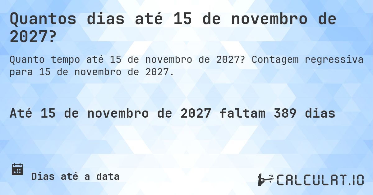 Quantos dias até 15 de novembro de 2027?. Contagem regressiva para 15 de novembro de 2027.