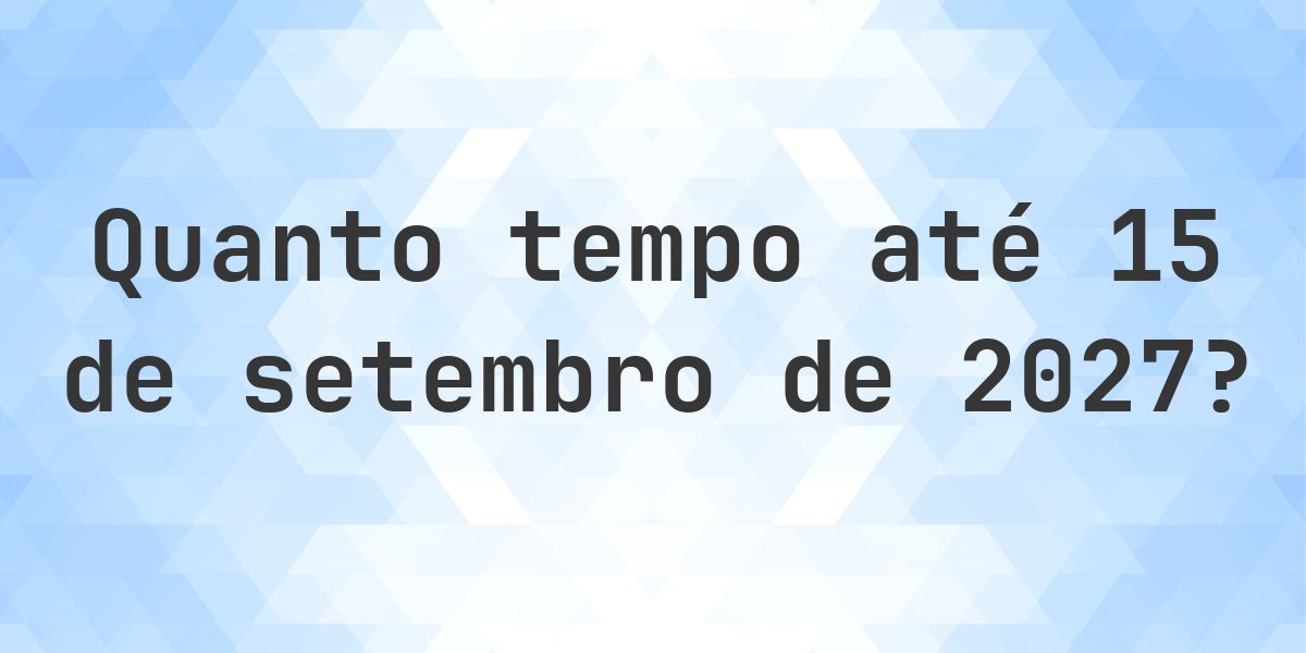 Quantos dias até 15 setembro 2027? - Calculatio