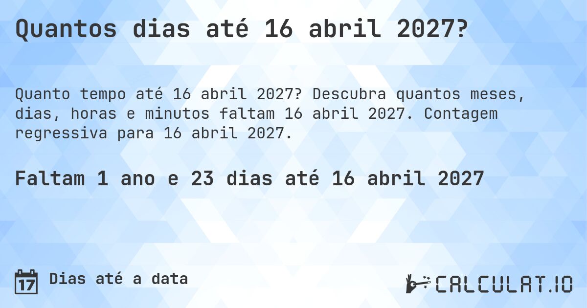 Quantos dias até 16 abril 2027?. Descubra quantos meses, dias, horas e minutos faltam 16 abril 2027. Contagem regressiva para 16 abril 2027.