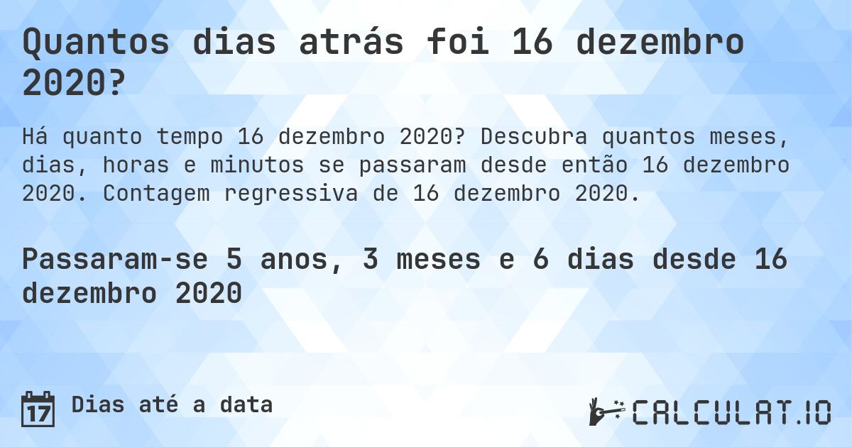 Quantos dias atrás foi 16 dezembro 2020?. Descubra quantos meses, dias, horas e minutos se passaram desde então 16 dezembro 2020. Contagem regressiva de 16 dezembro 2020.