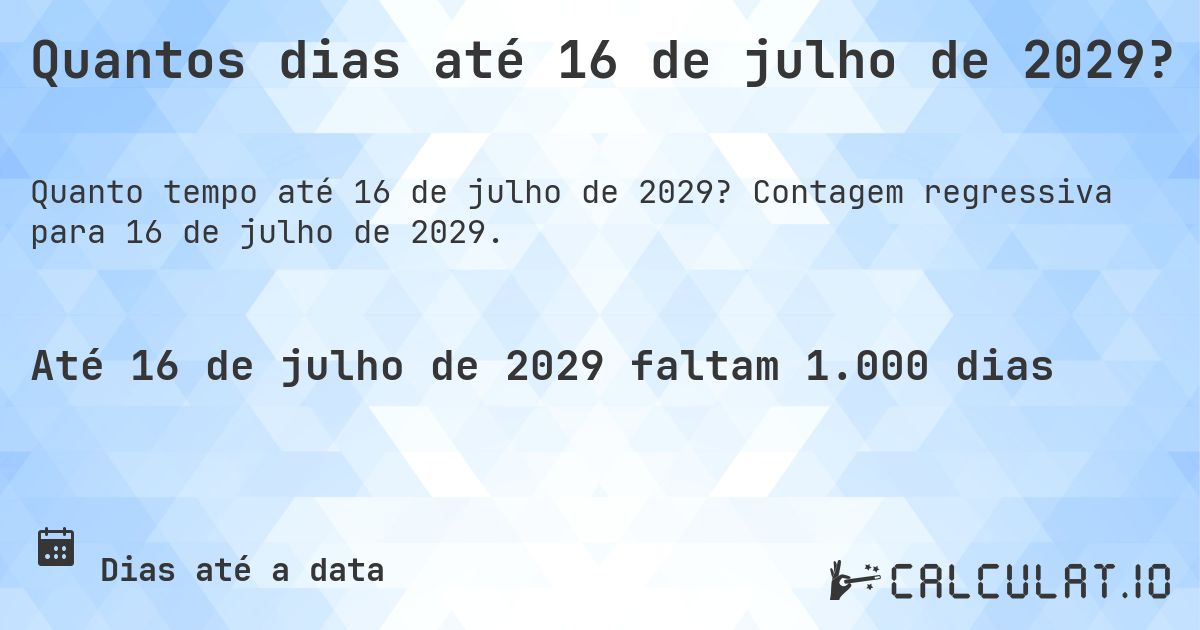 Quantos dias até 16 de julho de 2029?. Contagem regressiva para 16 de julho de 2029.