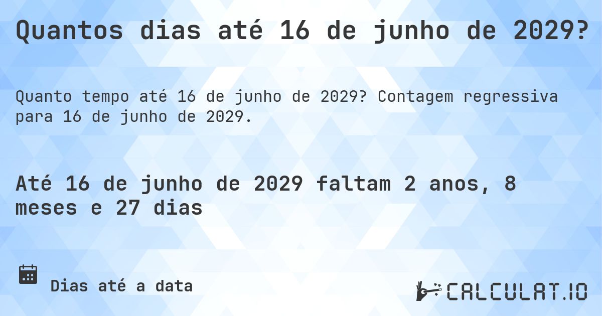 Quantos dias até 16 de junho de 2029?. Contagem regressiva para 16 de junho de 2029.
