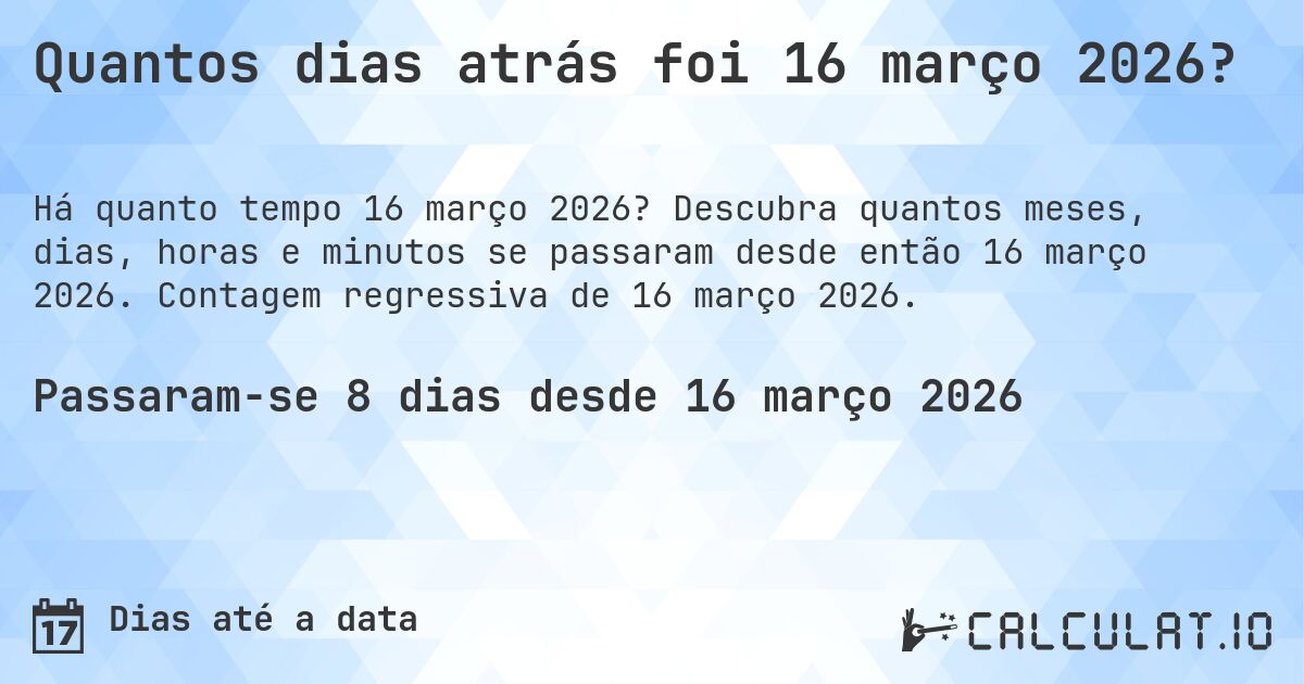Quantos dias atrás foi 16 março 2026?. Descubra quantos meses, dias, horas e minutos se passaram desde então 16 março 2026. Contagem regressiva de 16 março 2026.