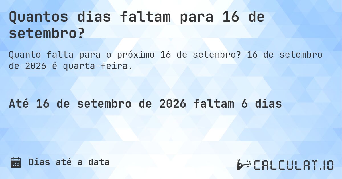 Quantos dias faltam para 16 de setembro?. 16 de setembro de 2026 é quarta-feira.