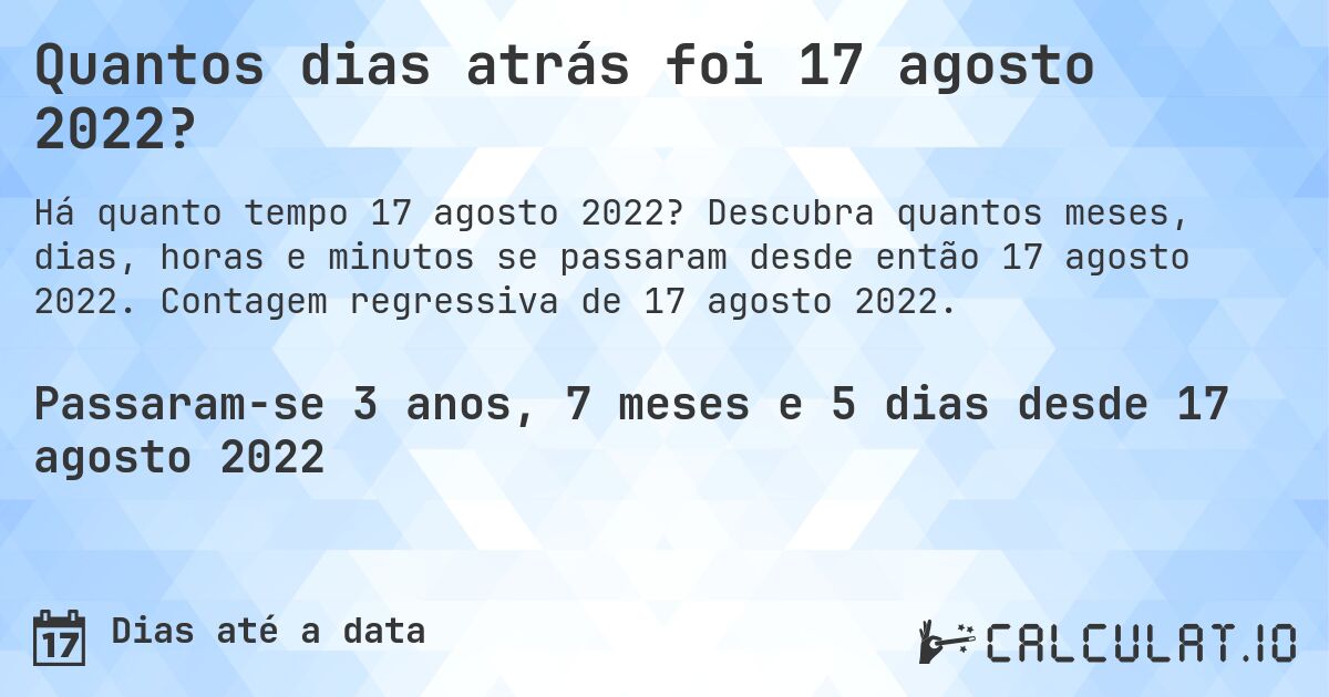 Quantos dias atrás foi 17 agosto 2022?. Descubra quantos meses, dias, horas e minutos se passaram desde então 17 agosto 2022. Contagem regressiva de 17 agosto 2022.
