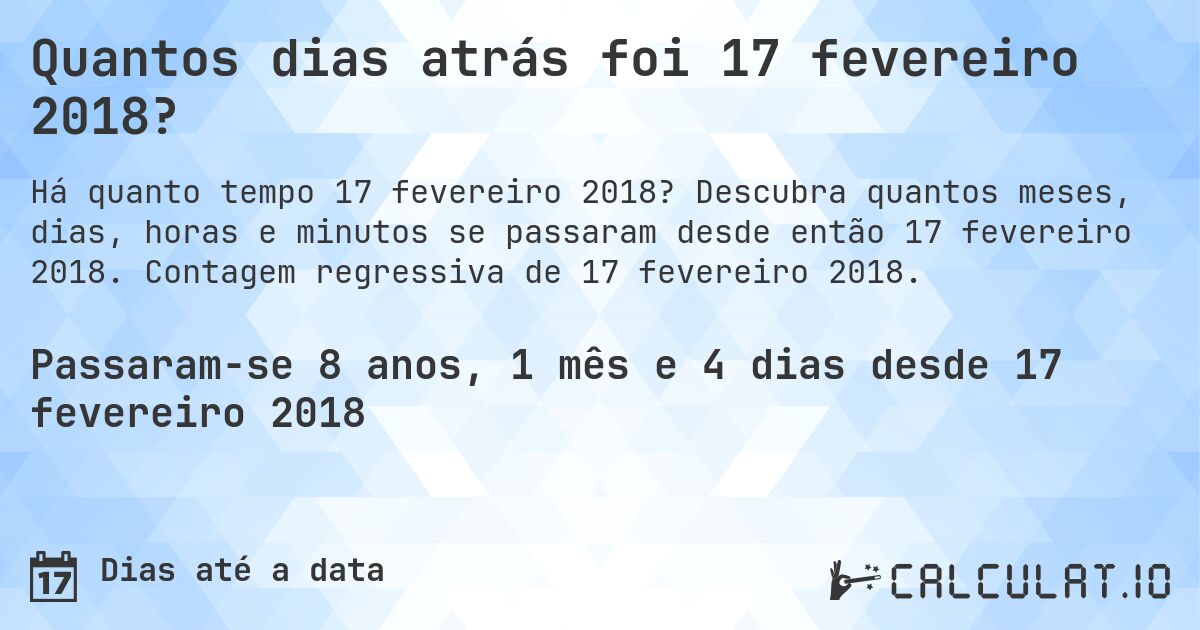 Quantos dias atrás foi 17 fevereiro 2018?. Descubra quantos meses, dias, horas e minutos se passaram desde então 17 fevereiro 2018. Contagem regressiva de 17 fevereiro 2018.