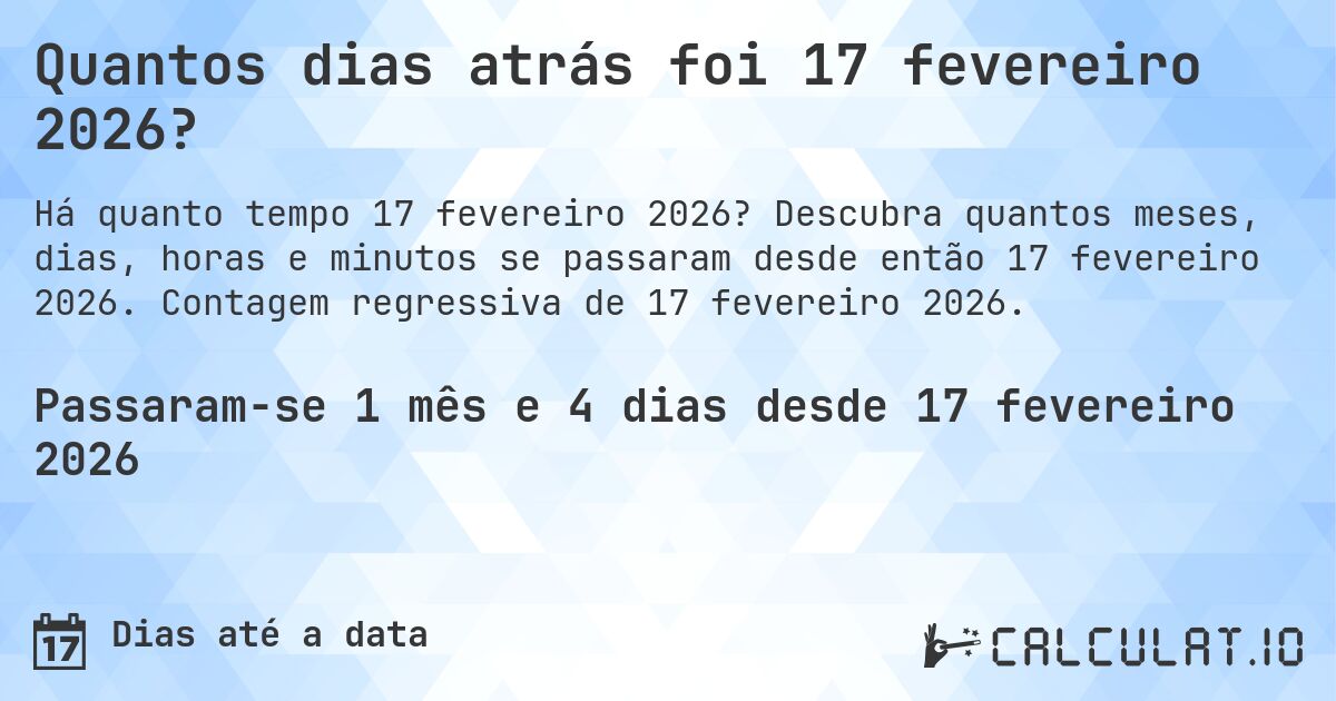 Quantos dias atrás foi 17 fevereiro 2026?. Descubra quantos meses, dias, horas e minutos se passaram desde então 17 fevereiro 2026. Contagem regressiva de 17 fevereiro 2026.