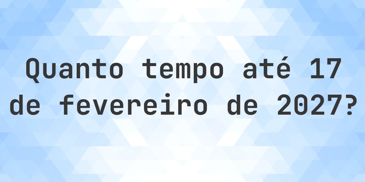 Quantos dias até 17 fevereiro 2027? - Calculatio