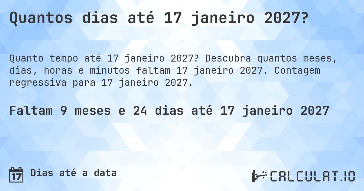 Quantos dias até 17 janeiro 2027?. Descubra quantos meses, dias, horas e minutos faltam 17 janeiro 2027. Contagem regressiva para 17 janeiro 2027.