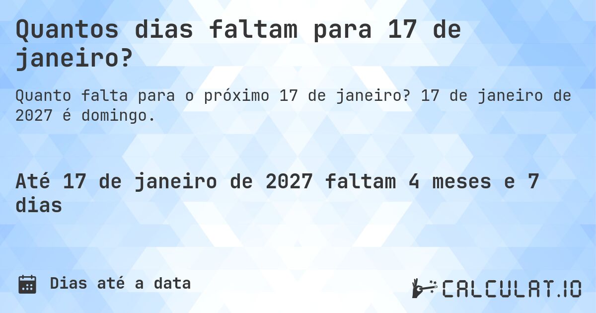 Quantos dias faltam para 17 de janeiro?. 17 de janeiro de 2027 é domingo.