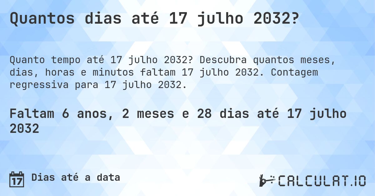 Quantos dias até 17 julho 2032?. Descubra quantos meses, dias, horas e minutos faltam 17 julho 2032. Contagem regressiva para 17 julho 2032.