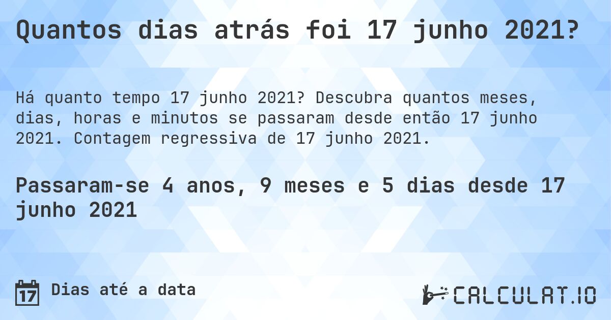 Quantos dias atrás foi 17 junho 2021?. Descubra quantos meses, dias, horas e minutos se passaram desde então 17 junho 2021. Contagem regressiva de 17 junho 2021.