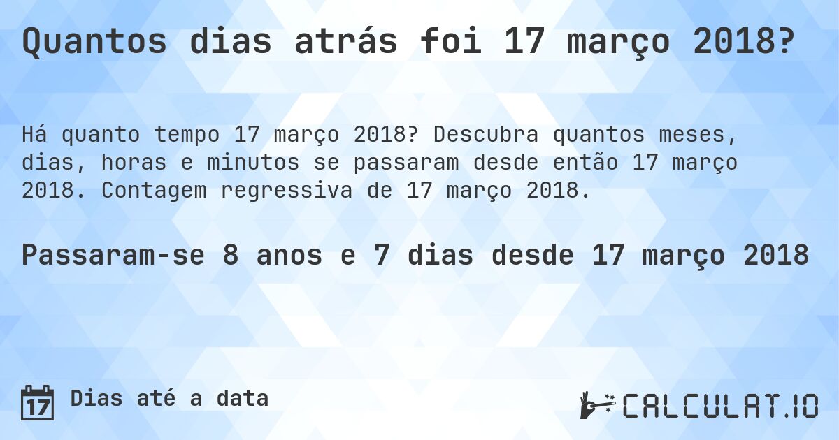Quantos dias atrás foi 17 março 2018?. Descubra quantos meses, dias, horas e minutos se passaram desde então 17 março 2018. Contagem regressiva de 17 março 2018.