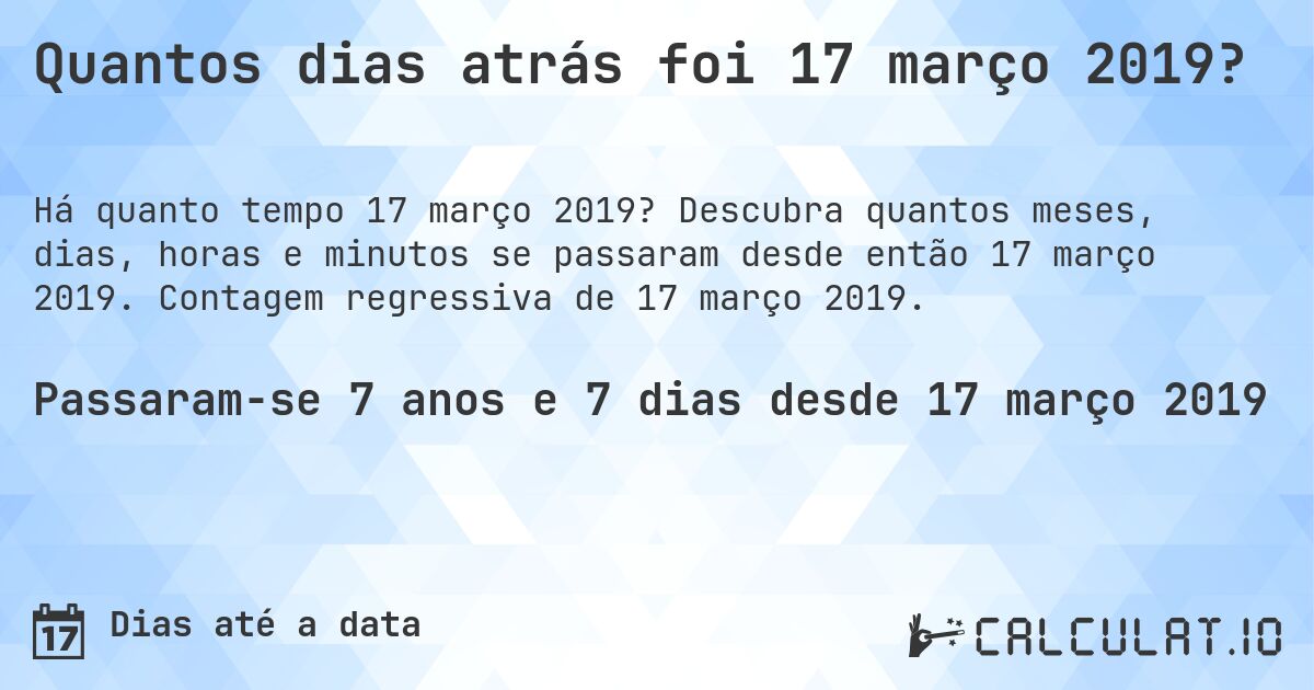Quantos dias atrás foi 17 março 2019?. Descubra quantos meses, dias, horas e minutos se passaram desde então 17 março 2019. Contagem regressiva de 17 março 2019.