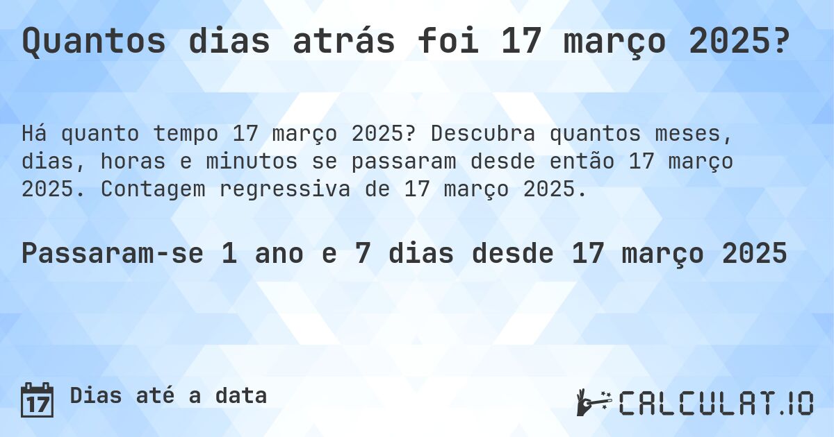 Quantos dias atrás foi 17 março 2025?. Descubra quantos meses, dias, horas e minutos se passaram desde então 17 março 2025. Contagem regressiva de 17 março 2025.