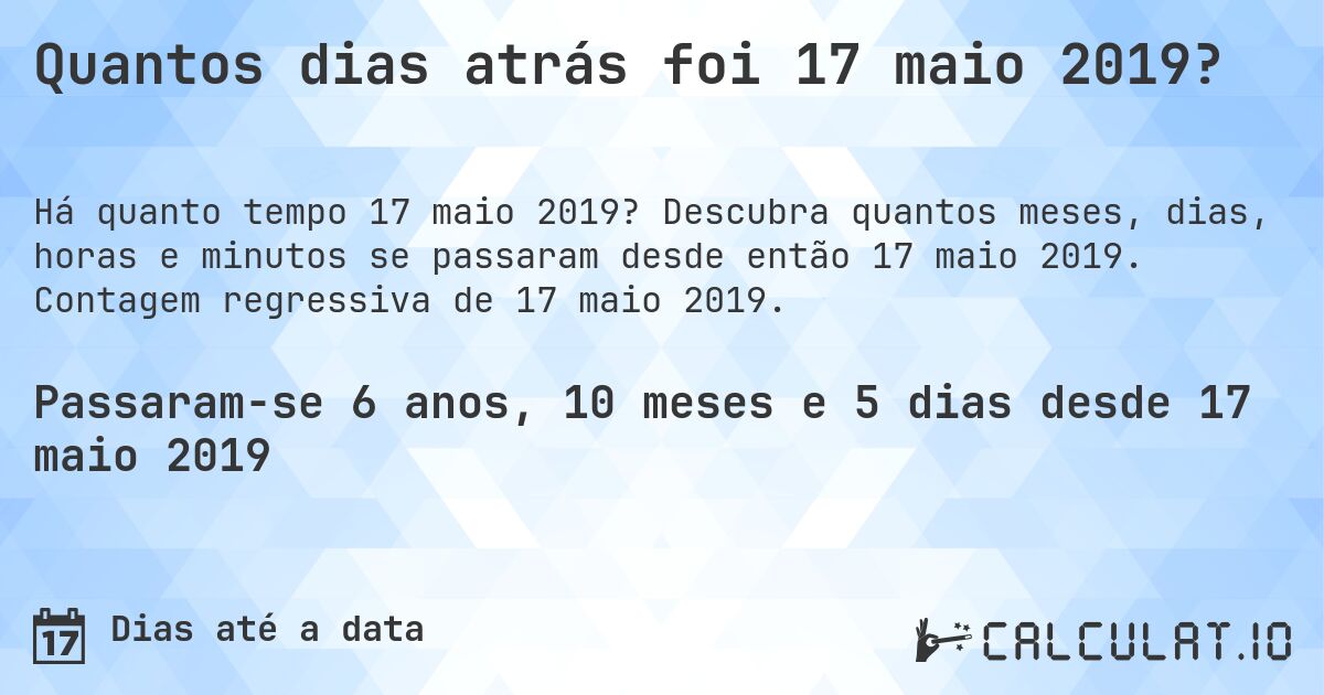 Quantos dias atrás foi 17 maio 2019?. Descubra quantos meses, dias, horas e minutos se passaram desde então 17 maio 2019. Contagem regressiva de 17 maio 2019.