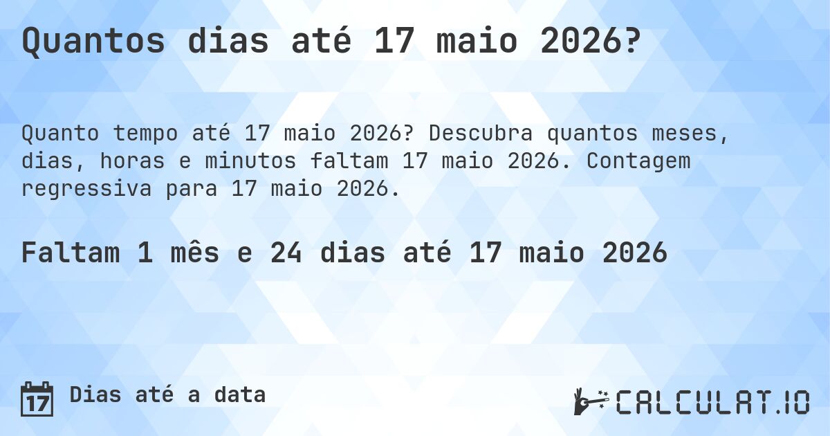 Quantos dias até 17 maio 2026?. Descubra quantos meses, dias, horas e minutos faltam 17 maio 2026. Contagem regressiva para 17 maio 2026.