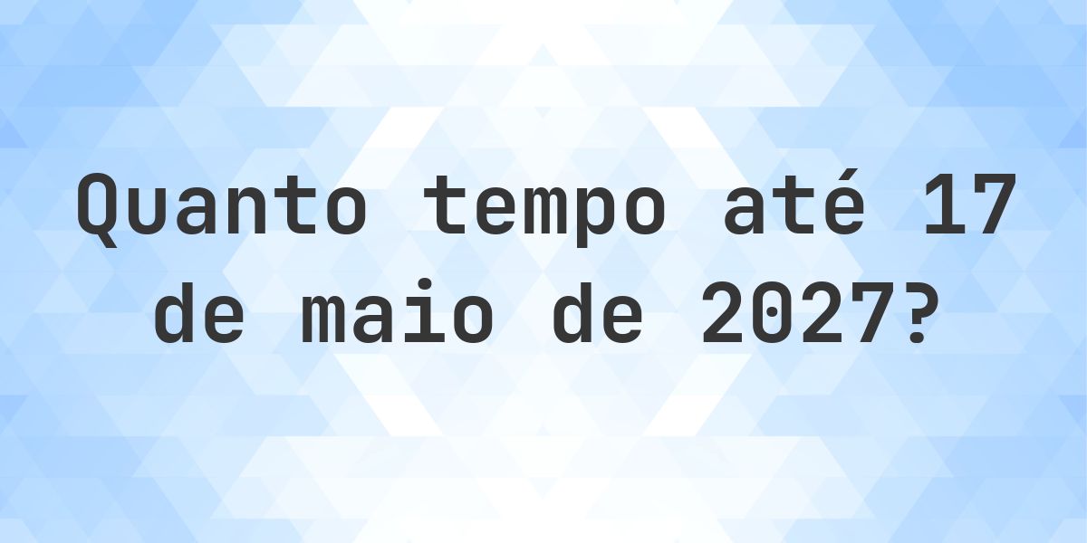 Quantos dias até 17 maio 2027? - Calculatio
