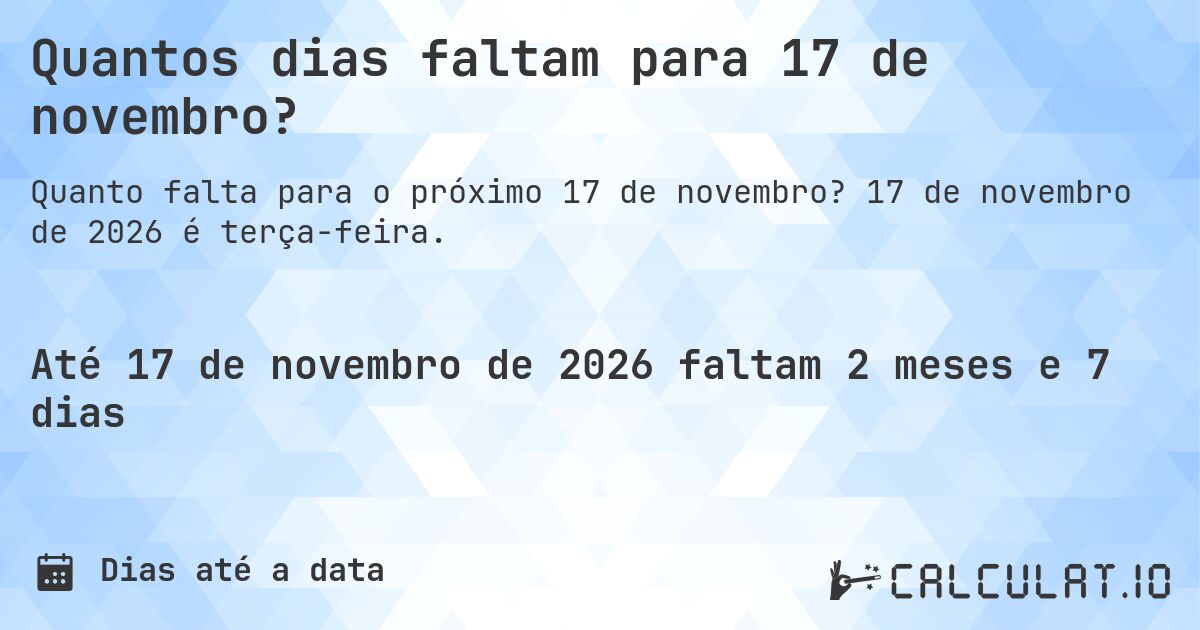 Quantos dias faltam para 17 de novembro?. 17 de novembro de 2026 é terça-feira.