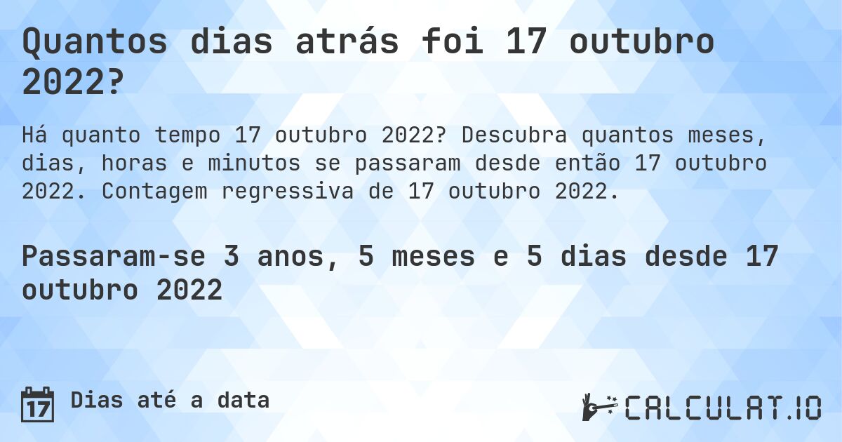 Quantos dias atrás foi 17 outubro 2022?. Descubra quantos meses, dias, horas e minutos se passaram desde então 17 outubro 2022. Contagem regressiva de 17 outubro 2022.