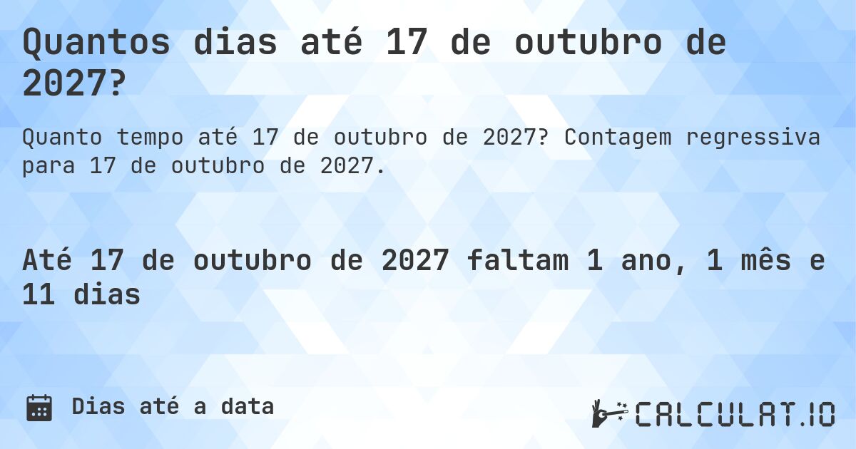 Quantos dias até 17 de outubro de 2027?. Contagem regressiva para 17 de outubro de 2027.