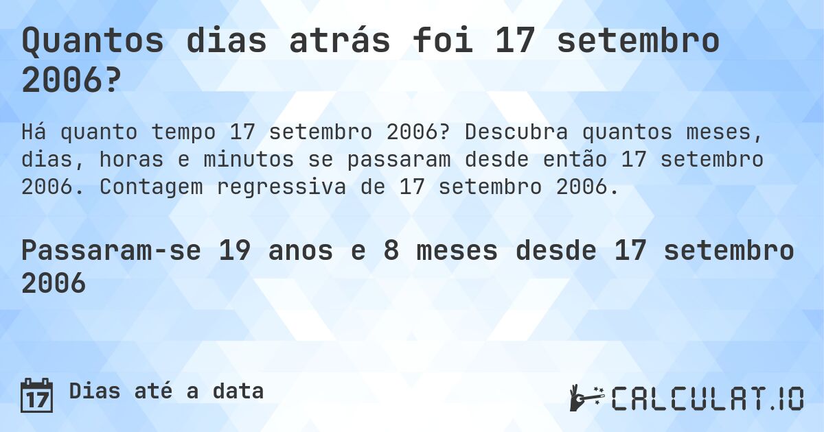 Quantos dias atrás foi 17 setembro 2006?. Descubra quantos meses, dias, horas e minutos se passaram desde então 17 setembro 2006. Contagem regressiva de 17 setembro 2006.