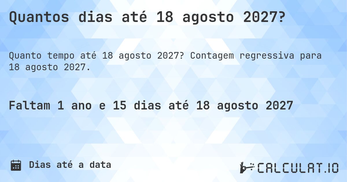 Quantos dias até 18 agosto 2027?. Contagem regressiva para 18 agosto 2027.
