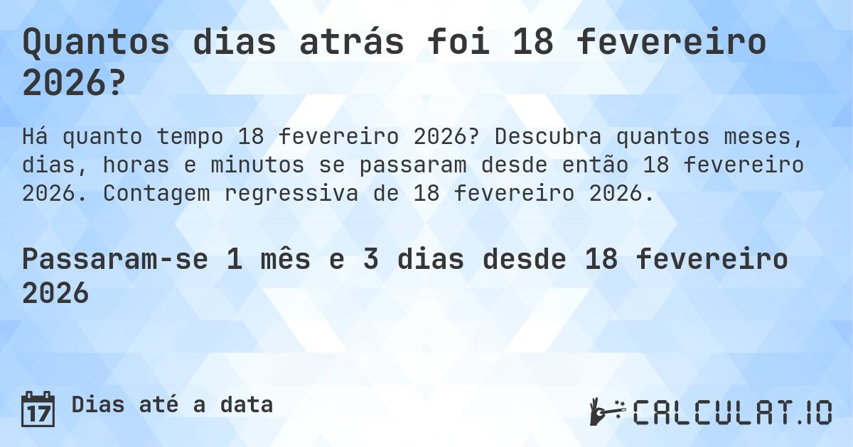 Quantos dias atrás foi 18 fevereiro 2026?. Descubra quantos meses, dias, horas e minutos se passaram desde então 18 fevereiro 2026. Contagem regressiva de 18 fevereiro 2026.
