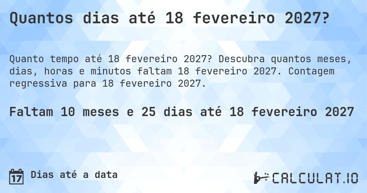 Quantos dias até 18 fevereiro 2027?. Descubra quantos meses, dias, horas e minutos faltam 18 fevereiro 2027. Contagem regressiva para 18 fevereiro 2027.