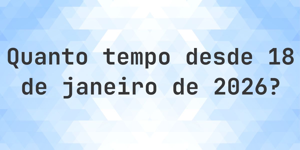 Quantos dias atrás foi 18 janeiro 2026? - Calculatio