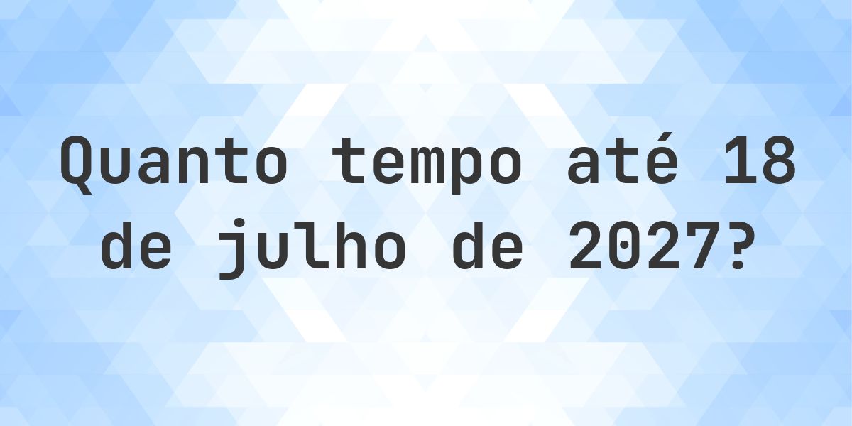 Quantos dias até 18 julho 2027? - Calculatio