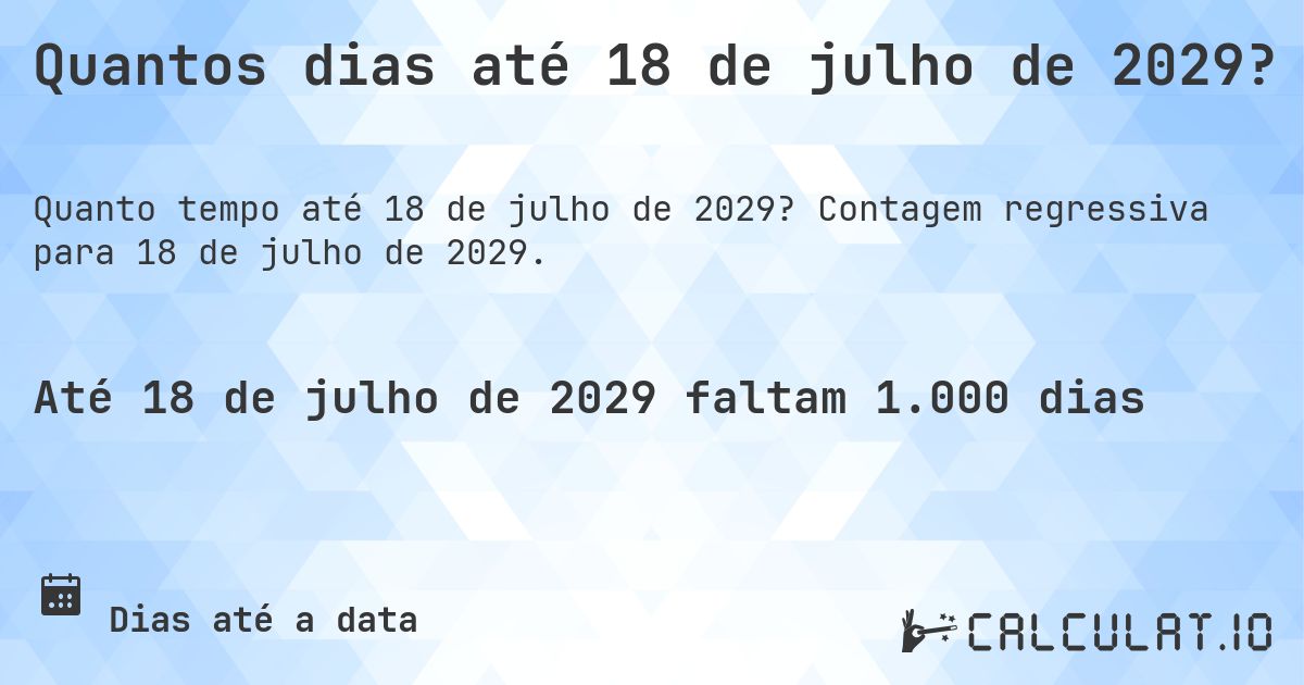 Quantos dias até 18 de julho de 2029?. Contagem regressiva para 18 de julho de 2029.