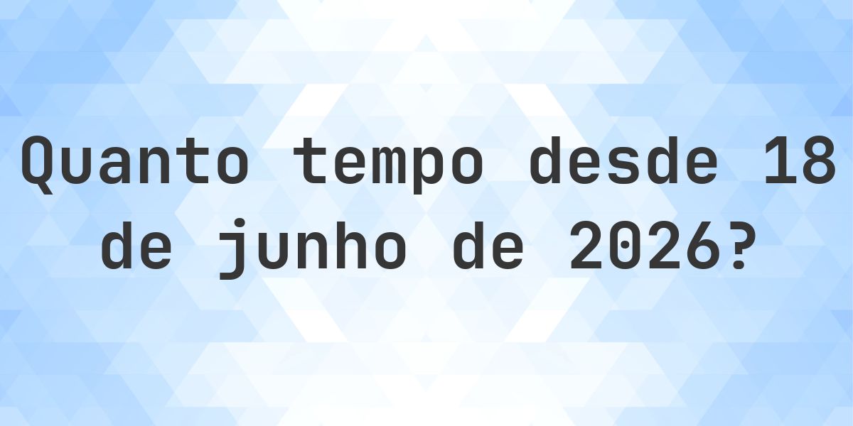 Quantos dias até 18 junho 2026? - Calculatio