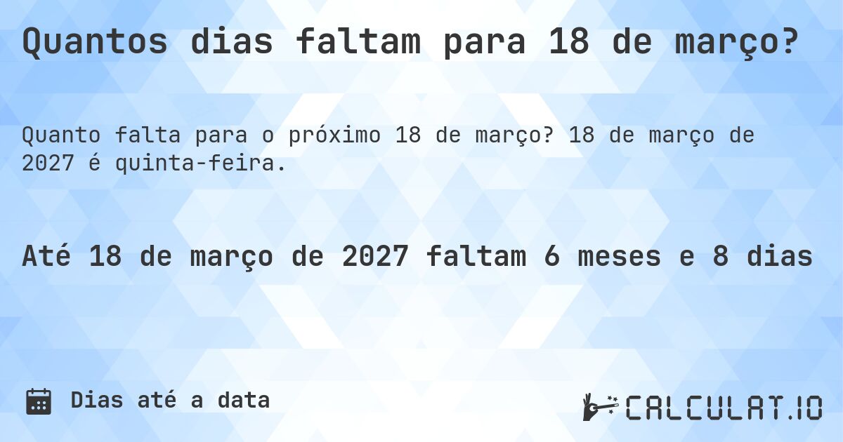Quantos dias faltam para 18 de março?. 18 de março de 2027 é quinta-feira.