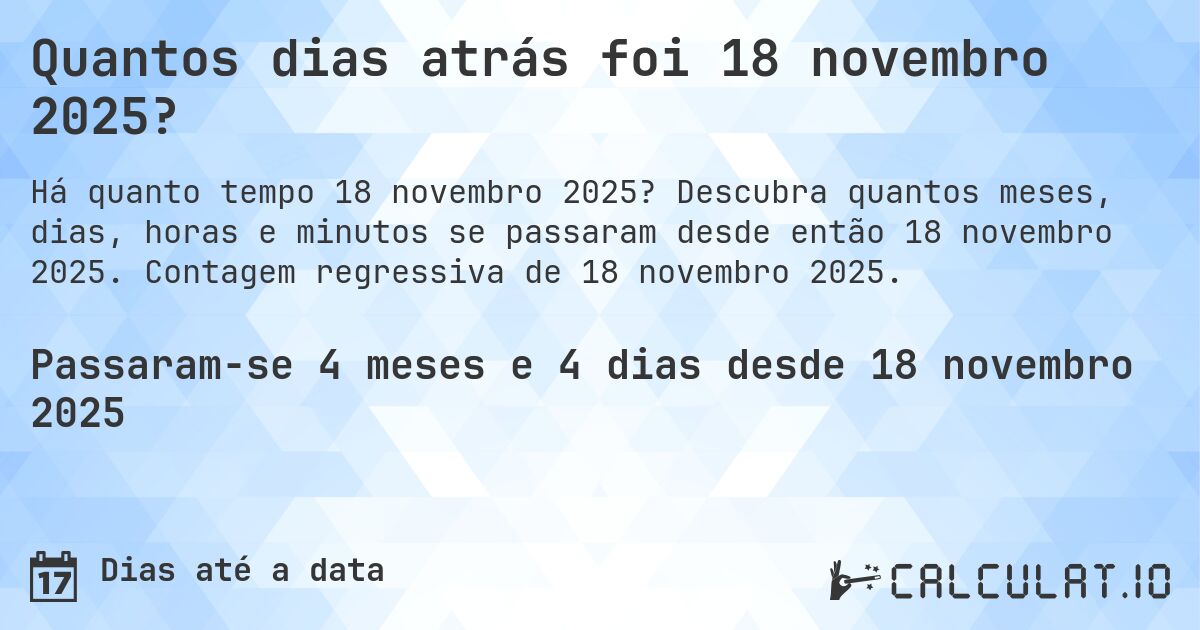 Quantos dias atrás foi 18 novembro 2025?. Descubra quantos meses, dias, horas e minutos se passaram desde então 18 novembro 2025. Contagem regressiva de 18 novembro 2025.