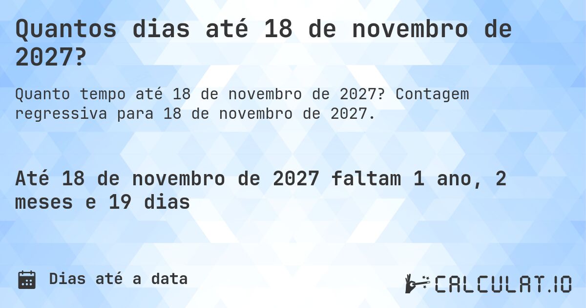 Quantos dias até 18 de novembro de 2027?. Contagem regressiva para 18 de novembro de 2027.