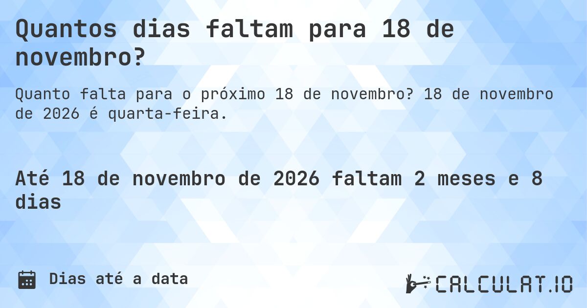 Quantos dias faltam para 18 de novembro?. 18 de novembro de 2026 é quarta-feira.