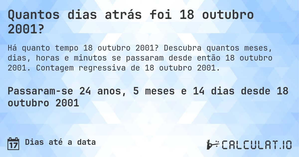 Quantos dias atrás foi 18 outubro 2001?. Descubra quantos meses, dias, horas e minutos se passaram desde então 18 outubro 2001. Contagem regressiva de 18 outubro 2001.