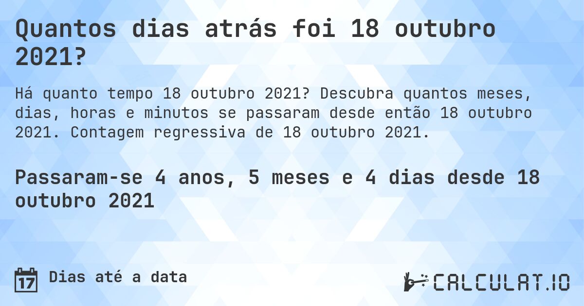 Quantos dias atrás foi 18 outubro 2021?. Descubra quantos meses, dias, horas e minutos se passaram desde então 18 outubro 2021. Contagem regressiva de 18 outubro 2021.