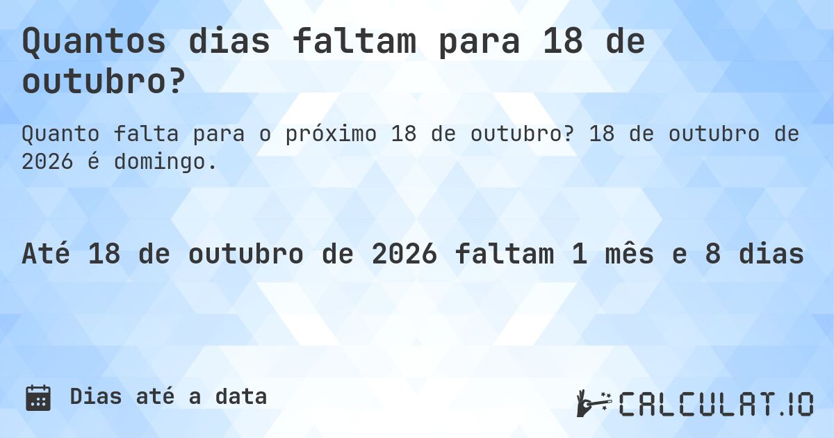 Quantos dias faltam para 18 de outubro?. 18 de outubro de 2026 é domingo.