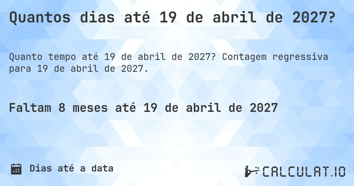 Quantos dias até 19 de abril de 2027?. Contagem regressiva para 19 de abril de 2027.