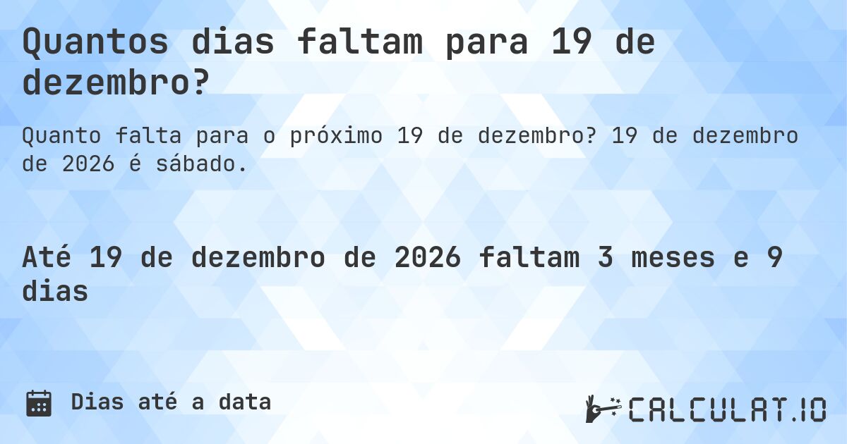 Quantos dias faltam para 19 de dezembro?. 19 de dezembro de 2026 é sábado.