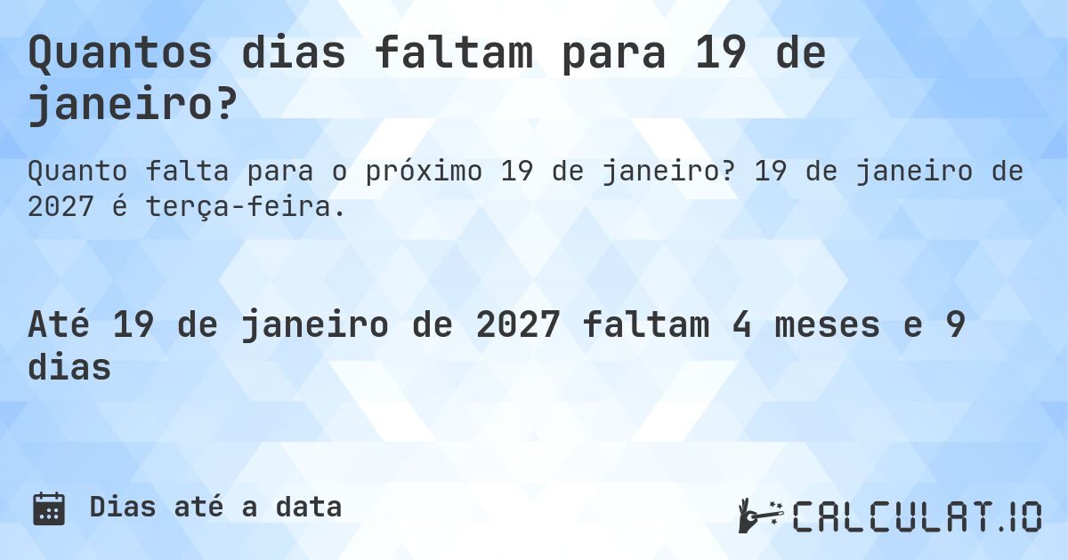 Quantos dias faltam para 19 de janeiro?. 19 de janeiro de 2027 é terça-feira.