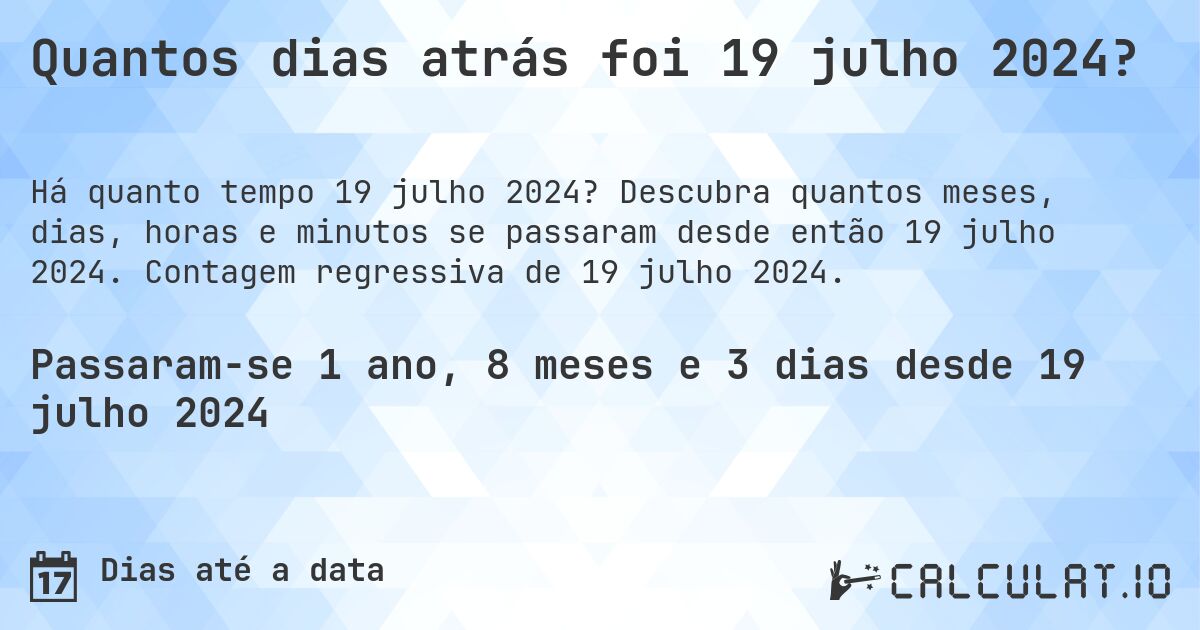 Quantos dias atrás foi 19 julho 2024?. Descubra quantos meses, dias, horas e minutos se passaram desde então 19 julho 2024. Contagem regressiva de 19 julho 2024.