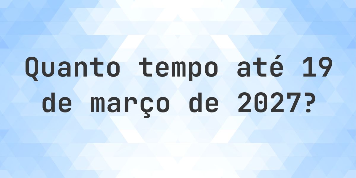 Quantos dias até 19 março 2027? - Calculatio
