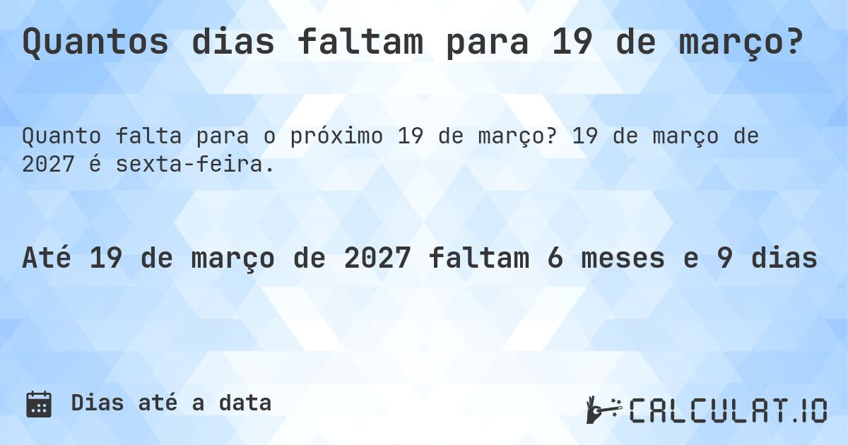 Quantos dias faltam para 19 de março?. 19 de março de 2027 é sexta-feira.