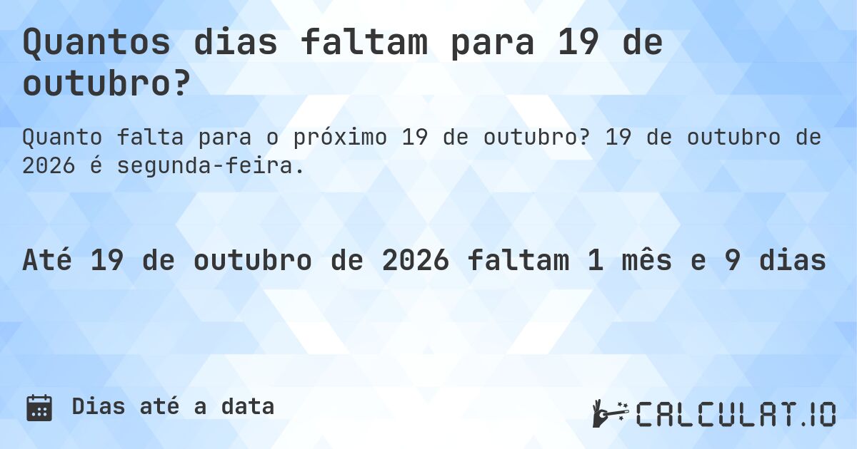 Quantos dias faltam para 19 de outubro?. 19 de outubro de 2026 é segunda-feira.